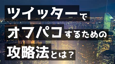 ツイッター オフパコ|ツイッターでオフパコ量産する方法